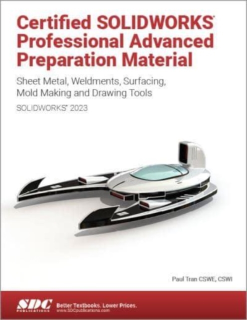 Certified SOLIDWORKS Professional Advanced Preparation Material (SOLIDWORKS 2023) : Sheet Metal, Weldments, Surfacing, Mold Tools and Drawing Tools, Paperback / softback Book