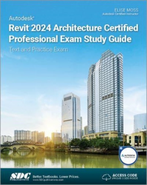 Autodesk Revit 2024 Architecture Certified Professional Exam Study Guide : Text and Practice Exam, Paperback / softback Book