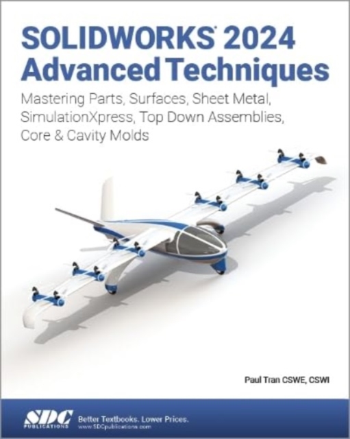 SOLIDWORKS 2024 Advanced Techniques : Mastering Parts, Surfaces, Sheet Metal, SimulationXpress, Top-Down Assemblies, Core & Cavity Molds, Paperback / softback Book
