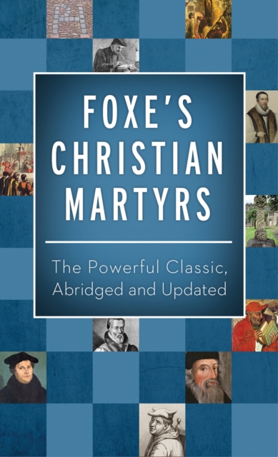Foxe's Christian Martyrs : The Powerful Classic, Abridged and Updated, EPUB eBook
