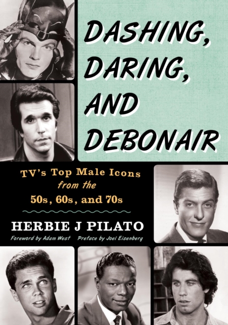 Dashing, Daring, and Debonair : TV's Top Male Icons from the 50s, 60s, and 70s, EPUB eBook