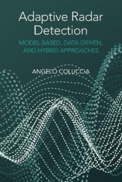 Adaptive Radar Detection: Model-Based, Data-Driven and Hybrid Approaches, Hardback Book