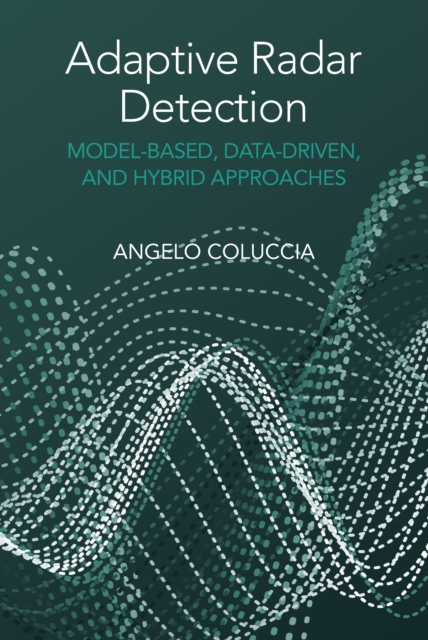 Adaptive Radar Detection : Model-Based, Data-Driven and Hybrid Approaches, PDF eBook