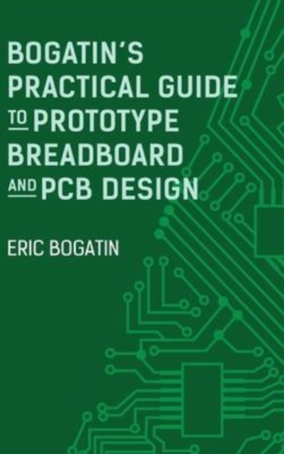 Bogatin's Practical Guide to Prototype Breadboard and PCB Design, Hardback Book