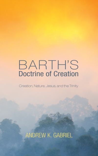 Barth's Doctrine of Creation : Creation, Nature, Jesus, and the Trinity, EPUB eBook