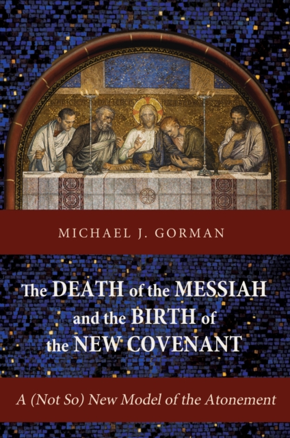 The Death of the Messiah and the Birth of the New Covenant : A (Not So) New Model of the Atonement, EPUB eBook