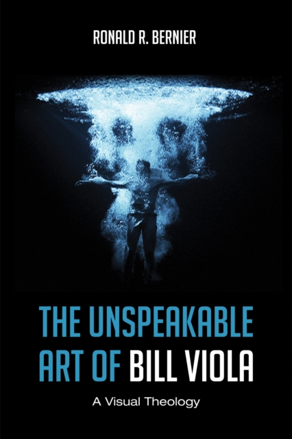 The Unspeakable Art of Bill Viola : A Visual Theology, EPUB eBook