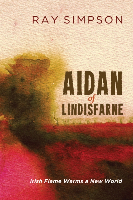 Aidan of Lindisfarne : Irish Flame Warms a New World, EPUB eBook