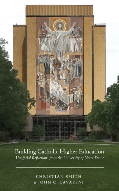Building Catholic Higher Education : Unofficial Reflections from the University of Notre Dame, EPUB eBook