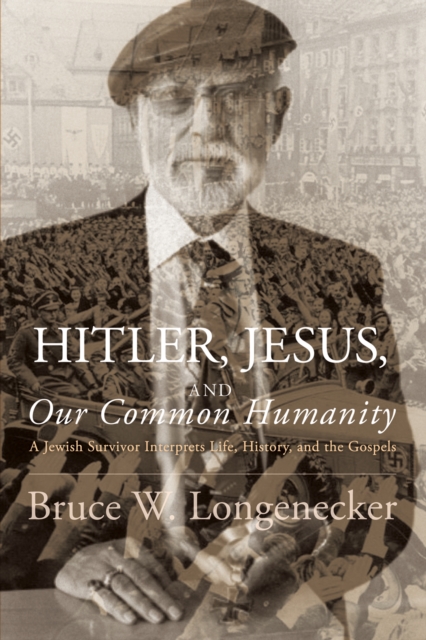 Hitler, Jesus, and Our Common Humanity : A Jewish Survivor Interprets Life, History, and the Gospels, EPUB eBook