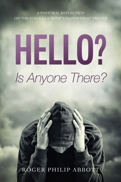 Hello? Is Anyone There? : A Pastoral Reflection on the Struggle with "Unanswered" Prayer, EPUB eBook