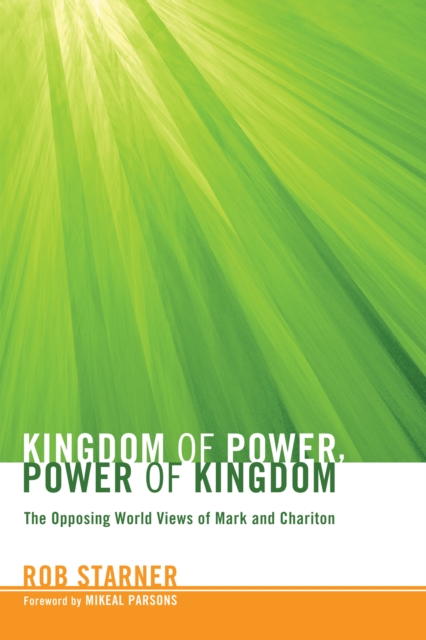 Kingdom of Power, Power of Kingdom : The Opposing World Views of Mark and Chariton, EPUB eBook