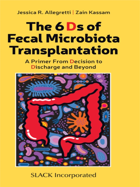 The 6 Ds of Fecal Microbiota Transplantation : A Primer From Decision to Discharge and Beyond, EPUB eBook