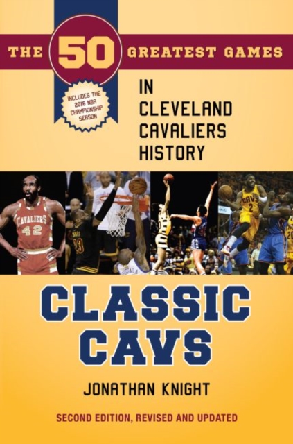 Classic Cavs : The 50 Greatest Games in Cleveland Cavaliers History, Second Edition, Revised and Updated, EPUB eBook