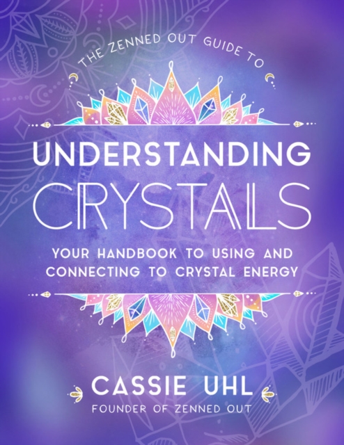 The Zenned Out Guide to Understanding Crystals : Your Handbook to Using and Connecting to Crystal Energy Volume 3, Hardback Book