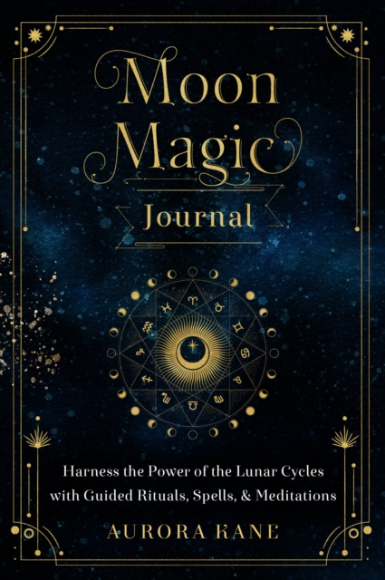 Moon Magic Journal : Harness the Power of the Lunar Cycles with Guided Rituals, Spells, and Meditations Volume 8, Hardback Book