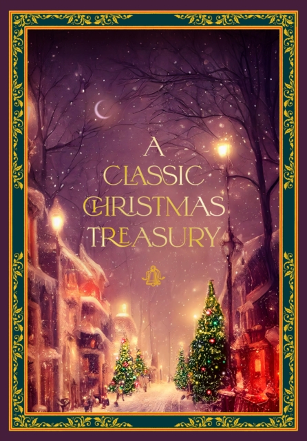 A Classic Christmas Treasury : Includes 'Twas the Night before Christmas, The Nutcracker and the Mouse King, and A Christmas Carol, Hardback Book