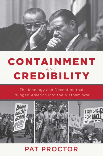 Containment and Credibility : The Ideology and Deception that Plunged America into the Vietnam War, EPUB eBook