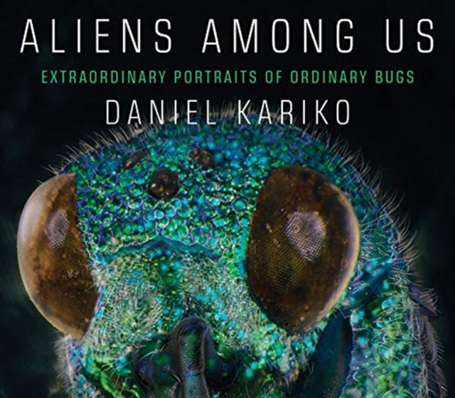 Aliens Among Us : Extraordinary Portraits of Ordinary Bugs, Hardback Book