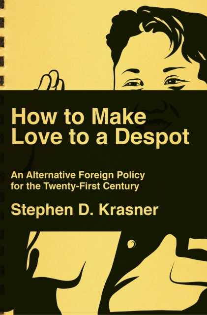 How to Make Love to a Despot : An Alternative Foreign Policy for the Twenty-First Century, EPUB eBook