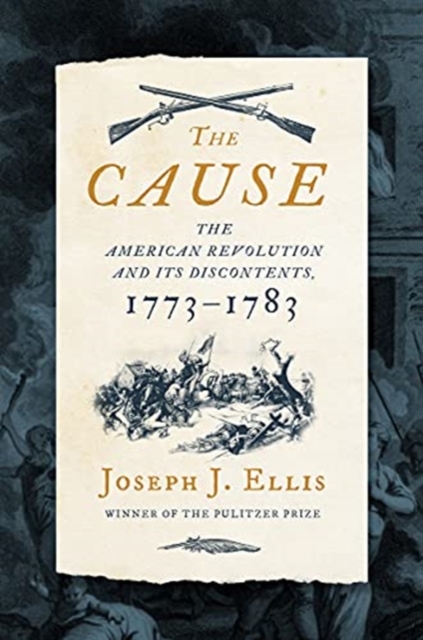 The Cause : The American Revolution and its Discontents, 1773-1783, Hardback Book