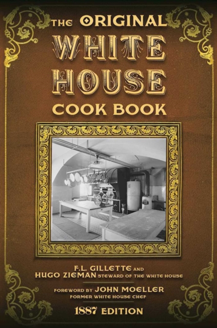 The Original White House Cook Book : Cooking, Etiquette, Menus and More from the Executive Estate - 1887 Edition, EPUB eBook