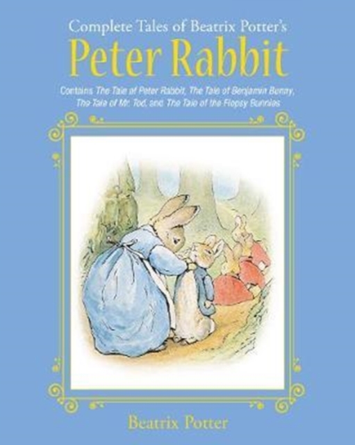 The Complete Tales of Beatrix Potter's Peter Rabbit : Contains The Tale of Peter Rabbit, The Tale of Benjamin Bunny, The Tale of Mr. Tod, and The Tale of the Flopsy Bunnies, Hardback Book
