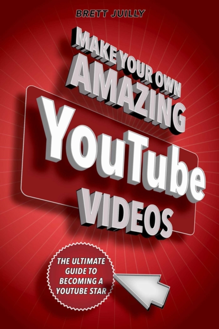 Make Your Own Amazing YouTube Videos : Learn How to Film, Edit, and Upload Quality Videos to YouTube, EPUB eBook