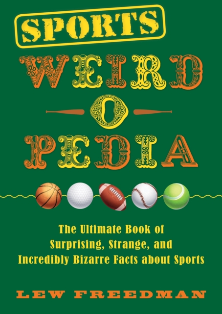 Sports Weird-o-Pedia : The Ultimate Book of Surprising, Strange, and Incredibly Bizarre Facts about Sports, EPUB eBook
