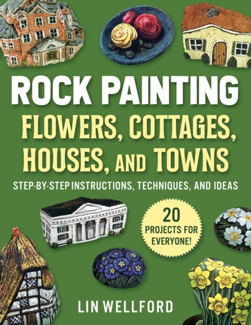 Rock Painting Flowers, Cottages, Houses, and Towns : Step-by-Step Instructions, Techniques, and Ideas-20 Projects for Everyone, EPUB eBook