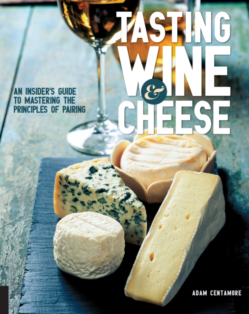 Tasting Wine and Cheese : An Insider's Guide to Mastering the Principles of Pairing, Paperback / softback Book