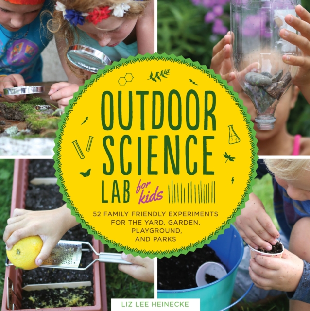 Outdoor Science Lab for Kids : 52 Family-Friendly Experiments for the Yard, Garden, Playground, and Park Volume 6, Paperback / softback Book