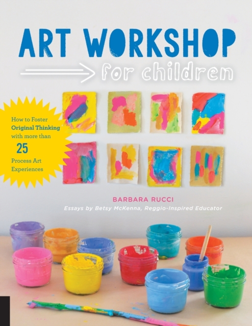Art Workshop for Children : How to Foster Original Thinking with more than 25 Process Art Experiences, Paperback / softback Book