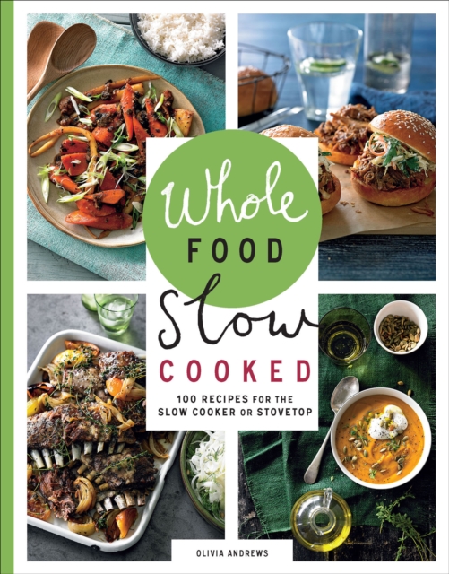 Whole Food Slow Cooked : 100 Recipes for the Slow Cooker or Stovetop, EPUB eBook
