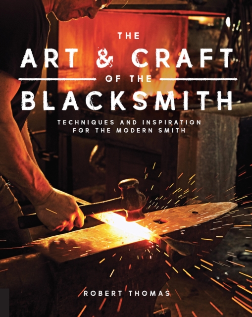 The Art and Craft of the Blacksmith : Techniques and Inspiration for the Modern Smith, Paperback / softback Book