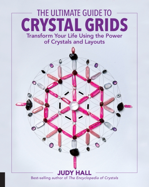 The Ultimate Guide to Crystal Grids : Transform Your Life Using the Power of Crystals and Layouts, EPUB eBook