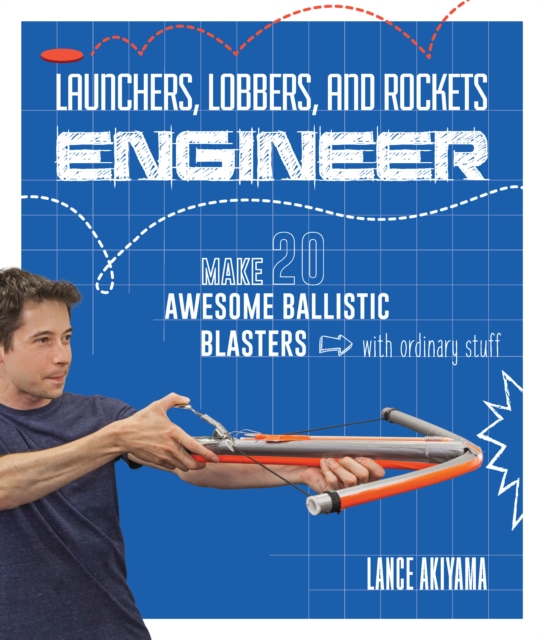 Launchers, Lobbers, and Rockets Engineer : Make 20 Awesome Ballistic Blasters with Ordinary Stuff, EPUB eBook