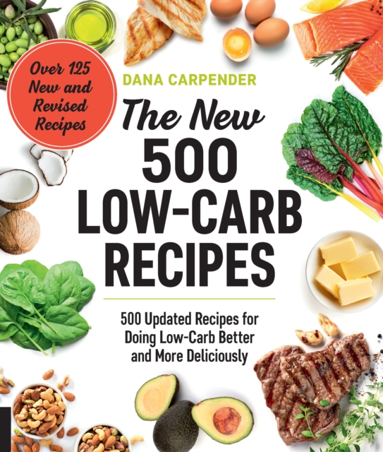 The New 500 Low-Carb Recipes : 500 Updated Recipes for Doing Low-Carb Better and More Deliciously, EPUB eBook