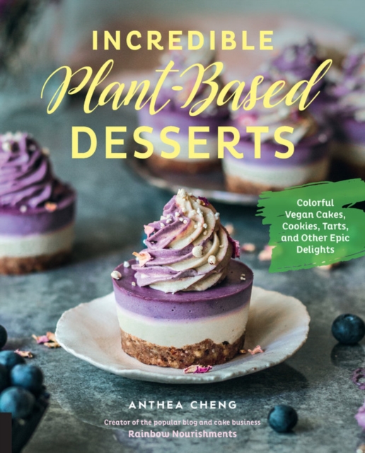 Incredible Plant-Based Desserts : Colorful Vegan Cakes, Cookies, Tarts, and other Epic Delights, Hardback Book