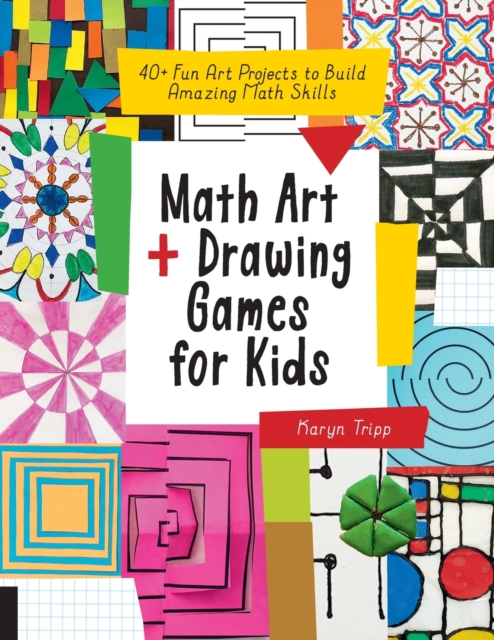 Math Art and Drawing Games for Kids : 40+ Fun Art Projects to Build Amazing Math Skills, Paperback / softback Book