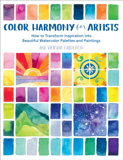Color Harmony for Artists : How to Transform Inspiration into Beautiful Watercolor Palettes and Paintings, EPUB eBook