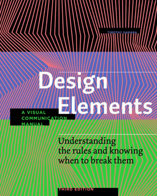 Design Elements, Third Edition : Understanding the rules and knowing when to break them - A Visual Communication Manual, Paperback / softback Book