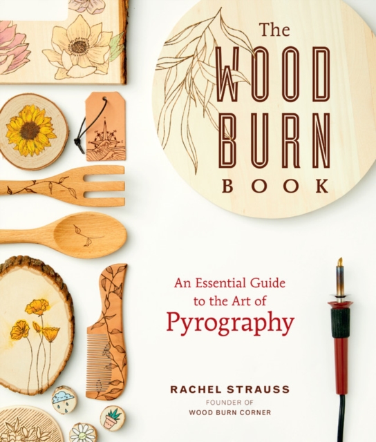 The Wood Burn Book : An Essential Guide to the Art of Pyrography, Paperback / softback Book