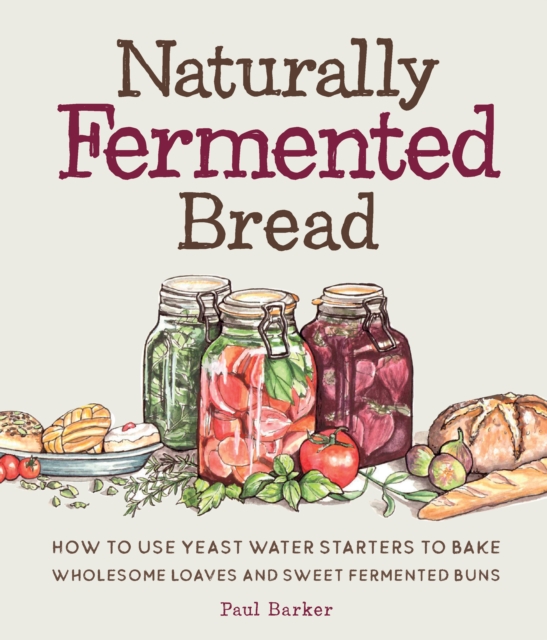 Naturally Fermented Bread : How to Use Yeast Water Starters to Bake Wholesome Loaves and Sweet Fermented Buns, EPUB eBook