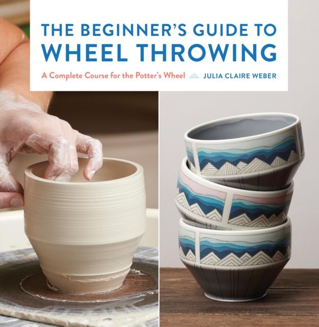 The Beginner's Guide to Wheel Throwing : A Complete Course for the Potter's Wheel Volume 1, Paperback / softback Book