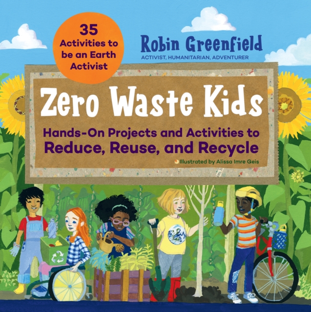 Zero Waste Kids : Hands-On Projects and Activities to Reduce, Reuse, and Recycle, Paperback / softback Book