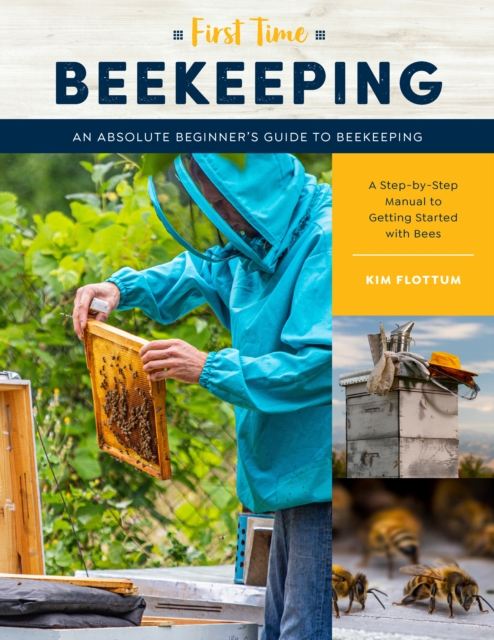 First Time Beekeeping : An Absolute Beginner's Guide to Beekeeping - A Step-by-Step Manual to Getting Started with Bees, EPUB eBook