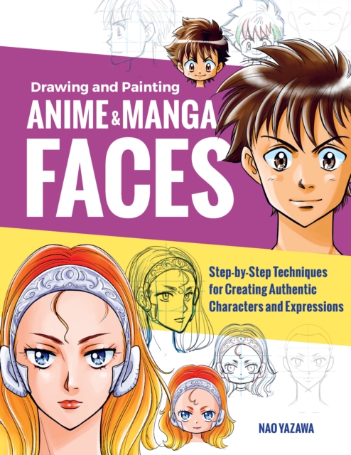 Drawing and Painting Anime and Manga Faces : Step-by-Step Techniques for Creating Authentic Characters and Expressions, EPUB eBook