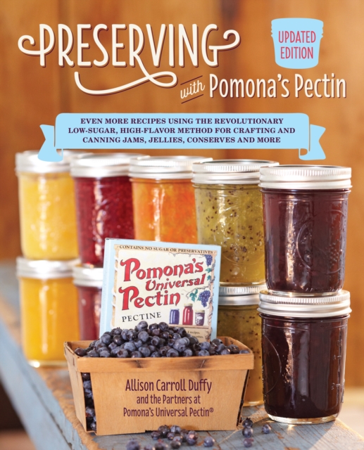 Preserving with Pomona's Pectin, Updated Edition : Even More Recipes Using the Revolutionary Low-Sugar, High-Flavor Method for Crafting and Canning Jams, Jellies, Conserves and More, EPUB eBook