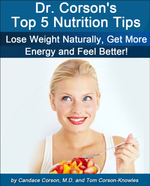 Dr. Corson's Top 5 Nutrition Tips : How To Lose Weight Naturally, Get More Energy and Feel Better!, EPUB eBook
